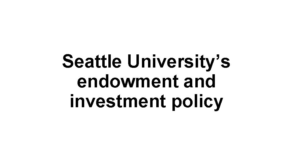 Seattle University’s endowment and investment policy 