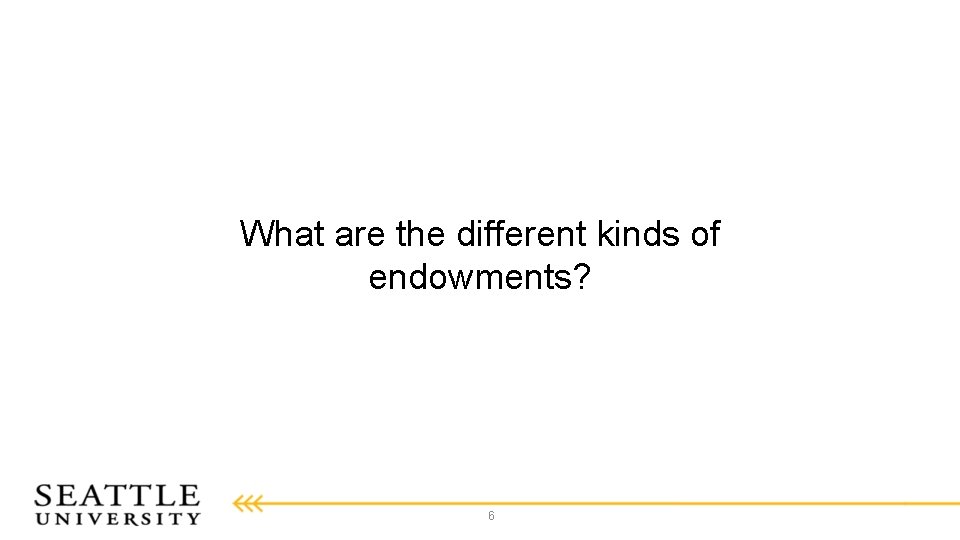 What are the different kinds of endowments? 6 