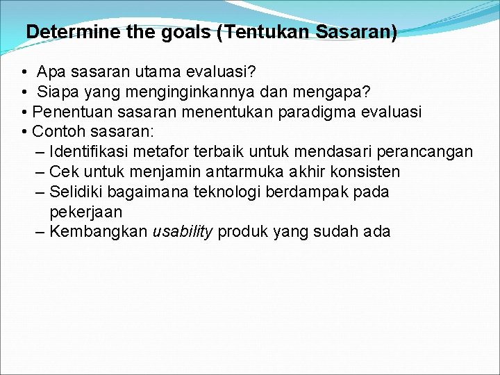 Determine the goals (Tentukan Sasaran) • Apa sasaran utama evaluasi? • Siapa yang menginginkannya