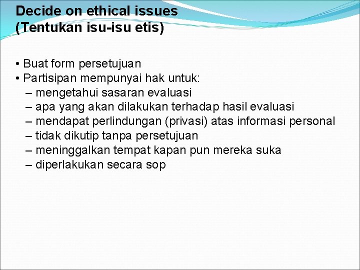 Decide on ethical issues (Tentukan isu-isu etis) • Buat form persetujuan • Partisipan mempunyai