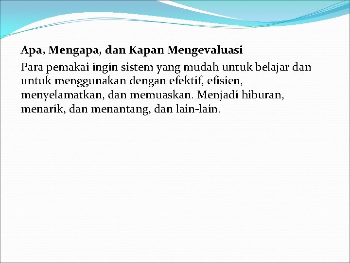 Apa, Mengapa, dan Kapan Mengevaluasi Para pemakai ingin sistem yang mudah untuk belajar dan