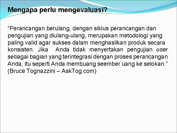 Mengapa perlu mengevaluasi? “Perancangan berulang, dengan siklus perancangan dan pengujian yang diulang-ulang, merupakan metodologi Mengapa perlu mengevaluasi? “Perancangan berulang, dengan siklus perancangan dan pengujian yang diulang-ulang, merupakan metodologi