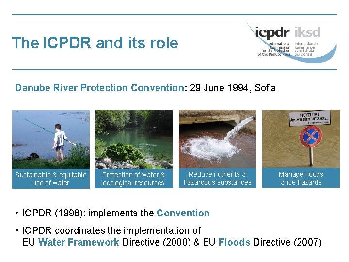 The ICPDR and its role Danube River Protection Convention: 29 June 1994, Sofia Sustainable