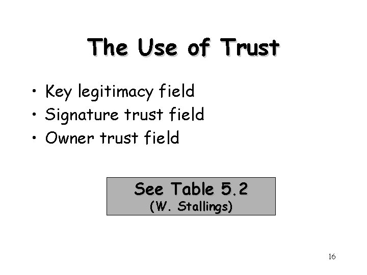 The Use of Trust • Key legitimacy field • Signature trust field • Owner