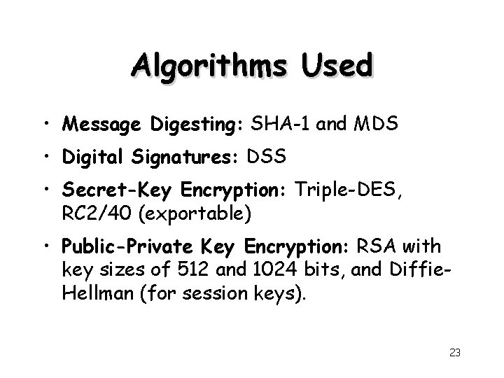 Algorithms Used • Message Digesting: SHA-1 and MDS • Digital Signatures: DSS • Secret-Key