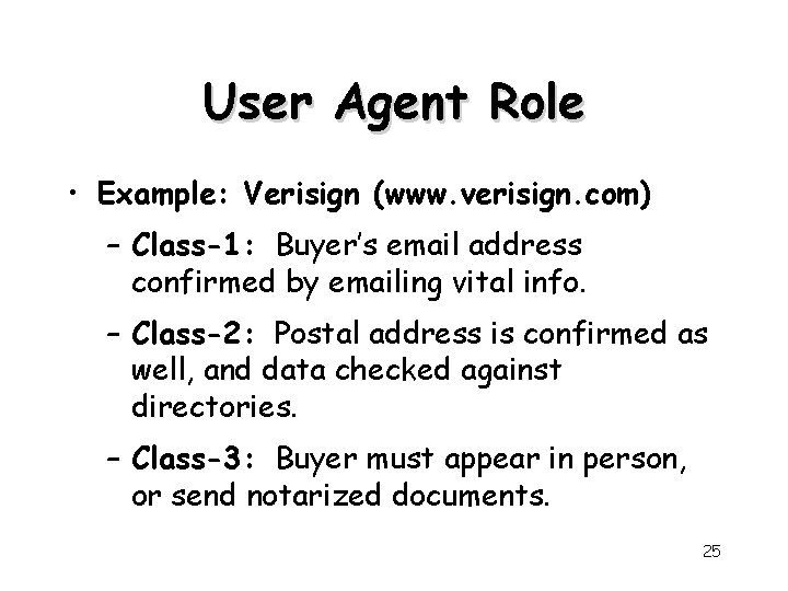 User Agent Role • Example: Verisign (www. verisign. com) – Class-1: Buyer’s email address