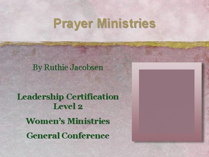 Prayer Ministries By Ruthie Jacobsen Leadership Certification Level 2 Women’s Ministries General Conference 