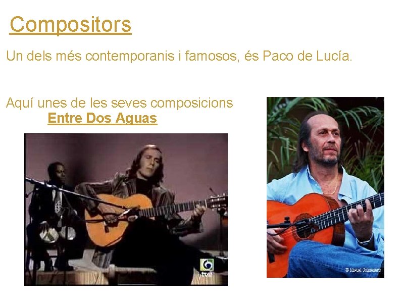 Compositors Un dels més contemporanis i famosos, és Paco de Lucía. Aquí unes de