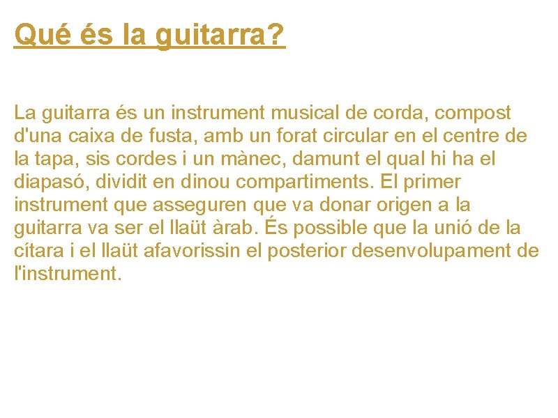 Qué és la guitarra? La guitarra és un instrument musical de corda, compost d'una