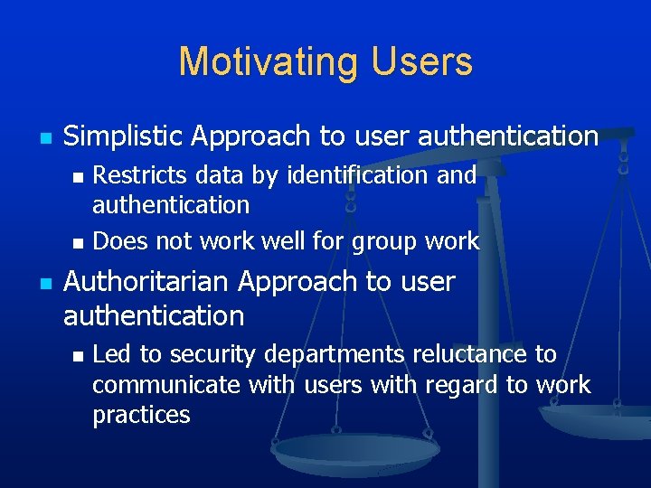 Motivating Users n Simplistic Approach to user authentication Restricts data by identification and authentication Motivating Users n Simplistic Approach to user authentication Restricts data by identification and authentication