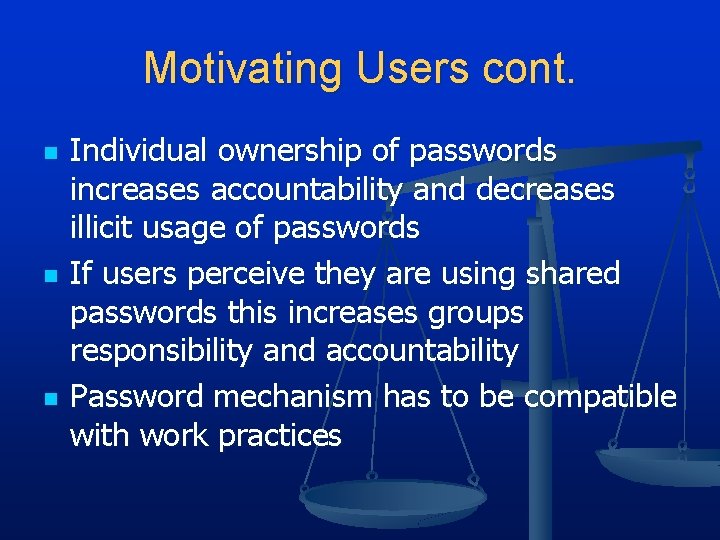 Motivating Users cont. n n n Individual ownership of passwords increases accountability and decreases Motivating Users cont. n n n Individual ownership of passwords increases accountability and decreases
