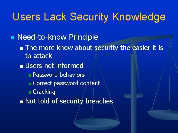 Users Lack Security Knowledge n Need-to-know Principle The more know about security the easier Users Lack Security Knowledge n Need-to-know Principle The more know about security the easier