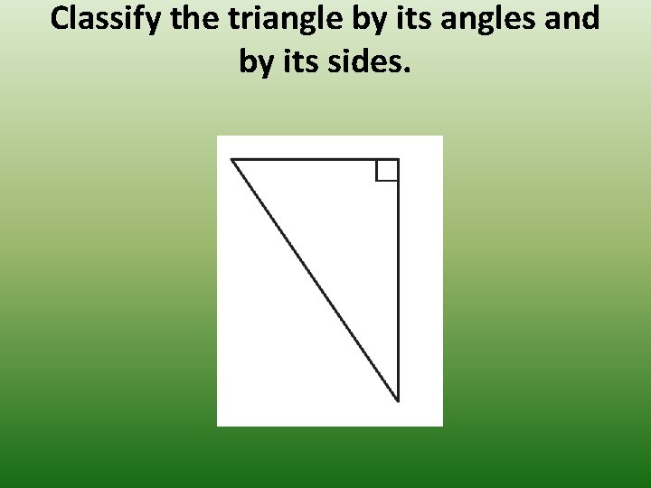 Classify the triangle by its angles and by its sides. 