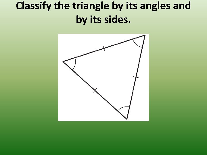 Classify the triangle by its angles and by its sides. 