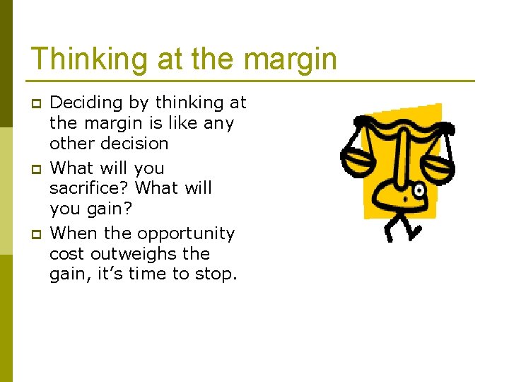 Thinking at the margin p p p Deciding by thinking at the margin is