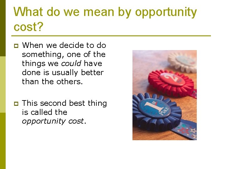 What do we mean by opportunity cost? p When we decide to do something,