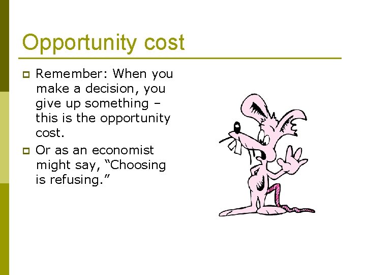 Opportunity cost p p Remember: When you make a decision, you give up something