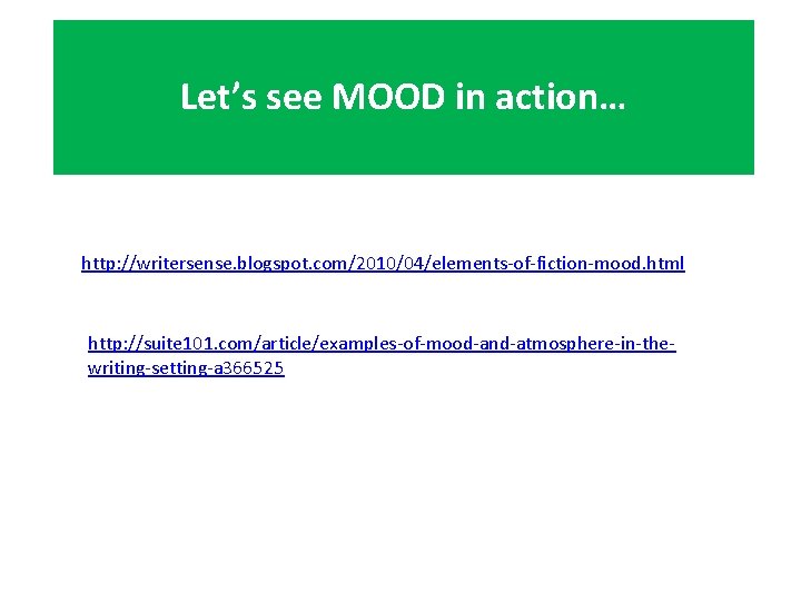 Let’s see MOOD in action… http: //writersense. blogspot. com/2010/04/elements-of-fiction-mood. html http: //suite 101. com/article/examples-of-mood-and-atmosphere-in-thewriting-setting-a