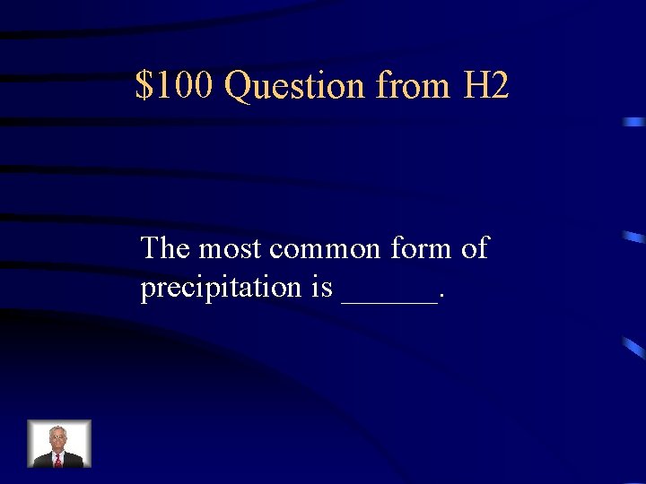 $100 Question from H 2 The most common form of precipitation is ______. 