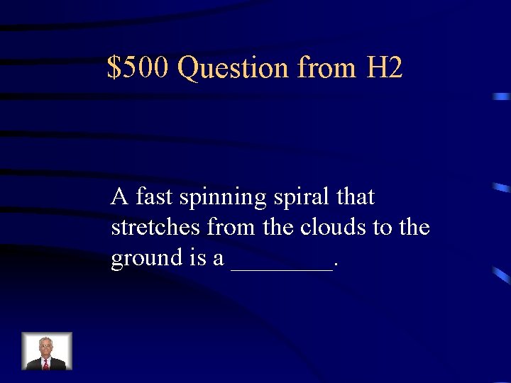 $500 Question from H 2 A fast spinning spiral that stretches from the clouds