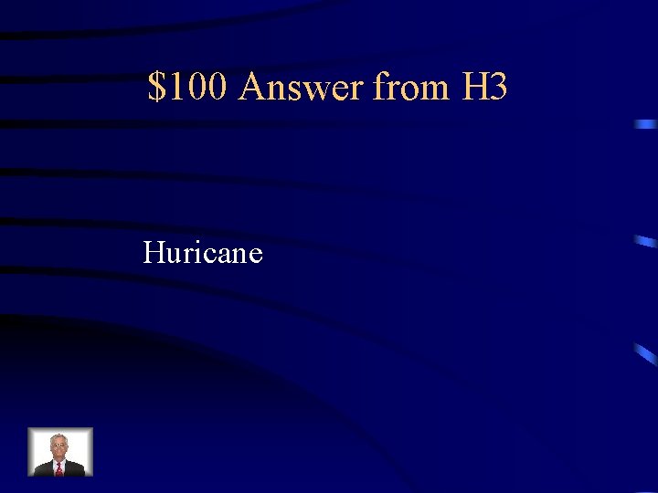 $100 Answer from H 3 Huricane 