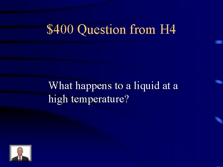 $400 Question from H 4 What happens to a liquid at a high temperature?