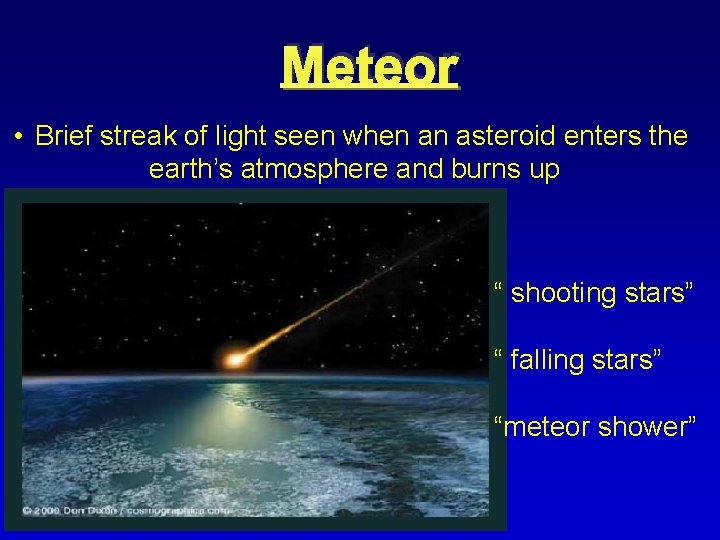 Meteor • Brief streak of light seen when an asteroid enters the earth’s atmosphere
