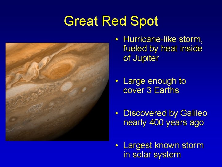 Great Red Spot • Hurricane-like storm, fueled by heat inside of Jupiter • Large