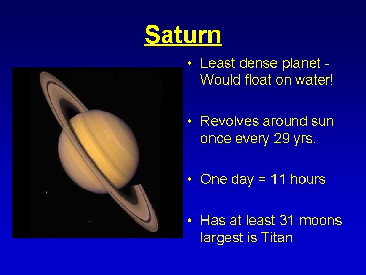 Saturn • Least dense planet Would float on water! • Revolves around sun once