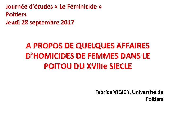 Journée d’études « Le Féminicide » Poitiers Jeudi 28 septembre 2017 A PROPOS DE