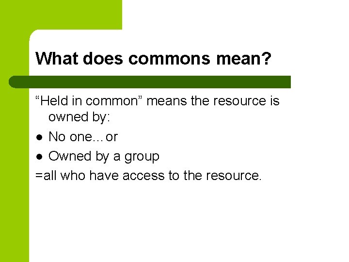 What does commons mean? “Held in common” means the resource is owned by: l