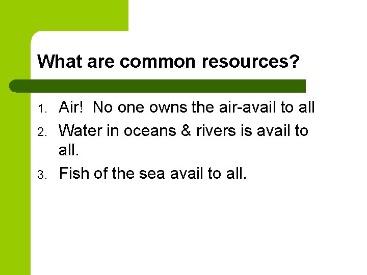 What are common resources? 1. 2. 3. Air! No one owns the air-avail to