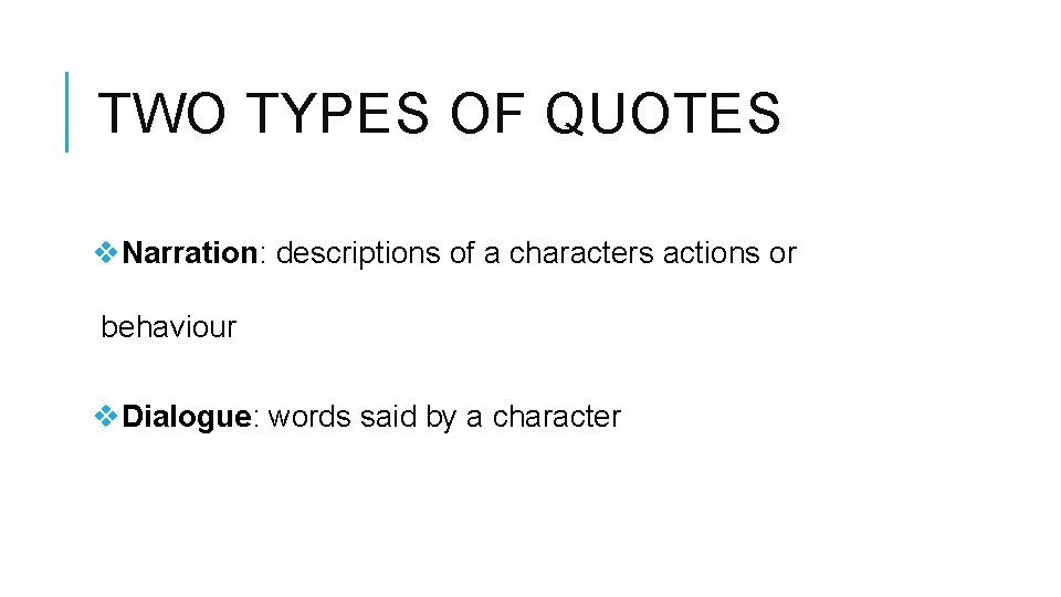 TWO TYPES OF QUOTES Narration: descriptions of a characters actions or behaviour Dialogue: words