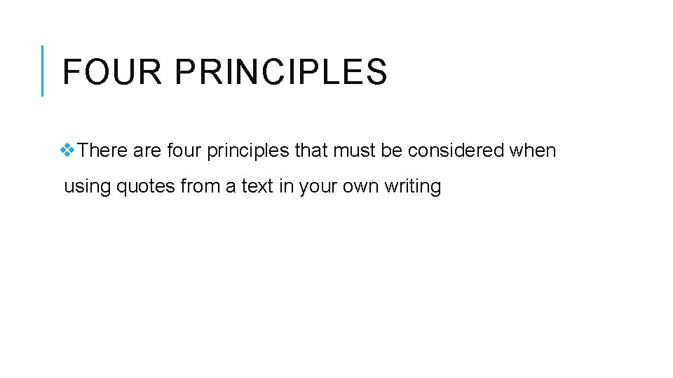 FOUR PRINCIPLES There are four principles that must be considered when using quotes from