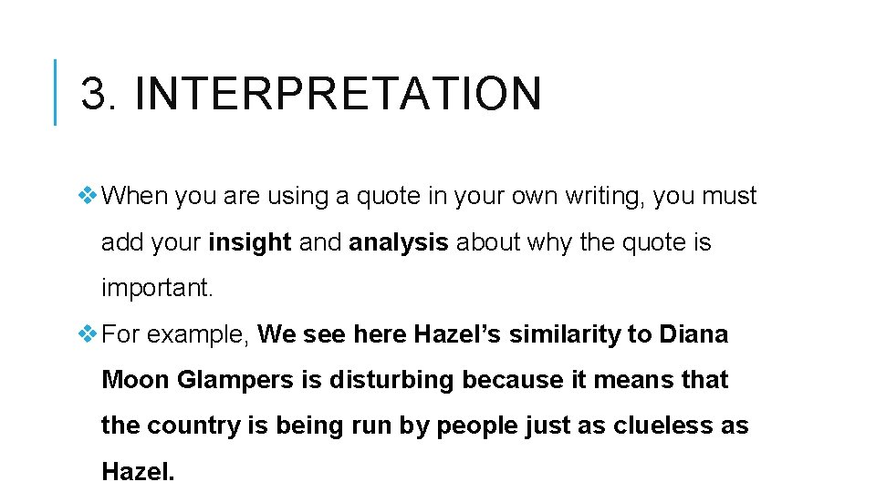 3. INTERPRETATION When you are using a quote in your own writing, you must