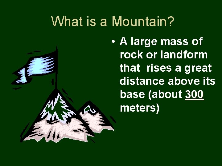 What is a Mountain? • A large mass of rock or landform that rises