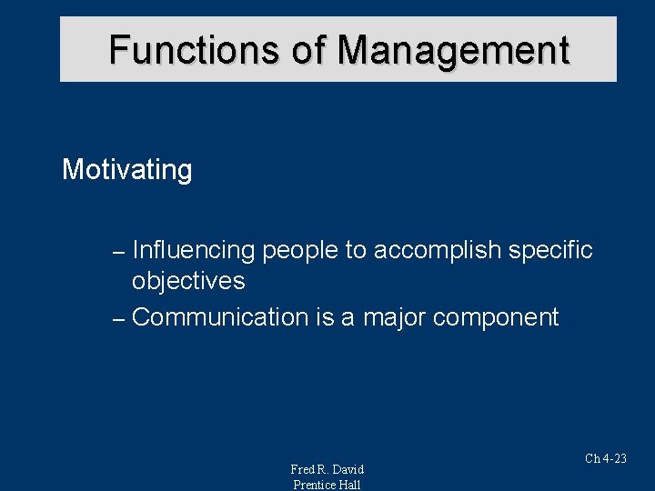 Functions of Management Motivating Influencing people to accomplish specific objectives – Communication is a