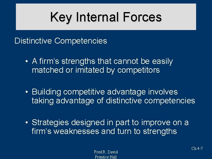 Key Internal Forces Distinctive Competencies • A firm’s strengths that cannot be easily matched