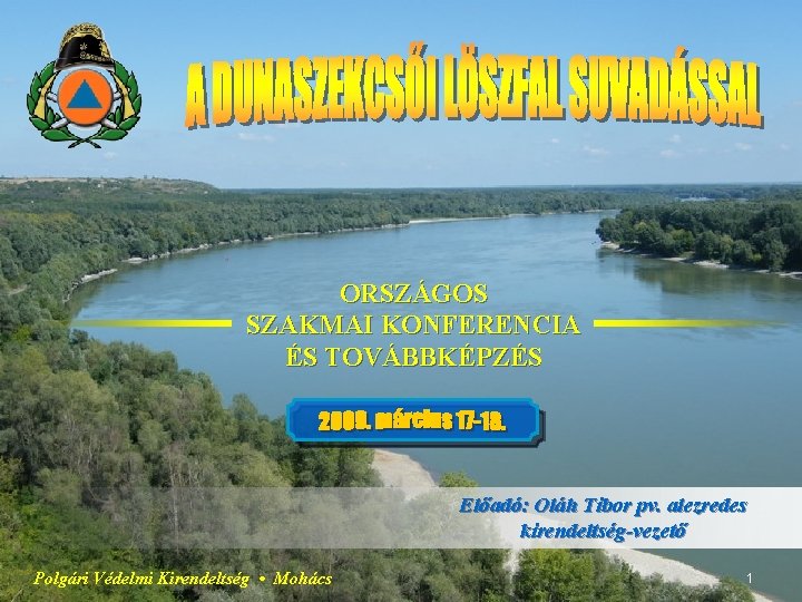 ORSZÁGOS SZAKMAI KONFERENCIA ÉS TOVÁBBKÉPZÉS Előadó: Oláh Tibor pv. alezredes kirendeltség-vezető Polgári Védelmi Kirendeltség