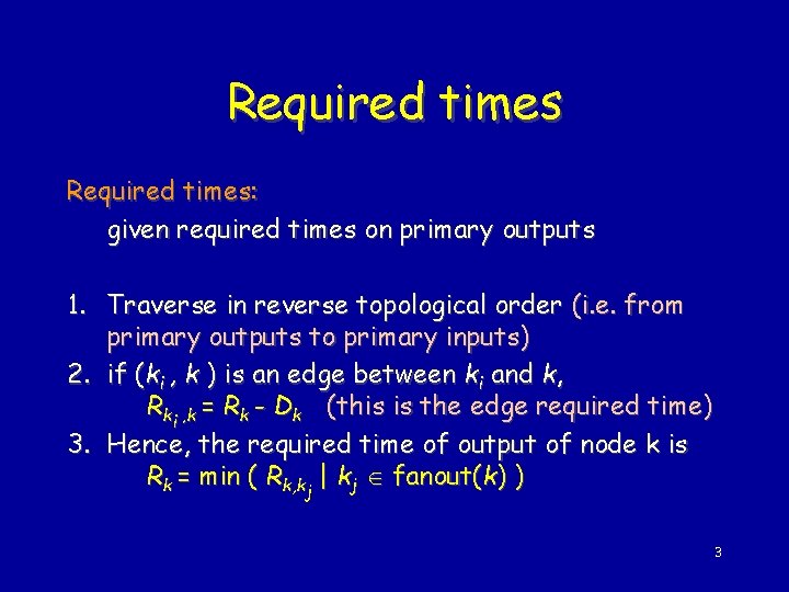 Required times: given required times on primary outputs 1. Traverse in reverse topological order