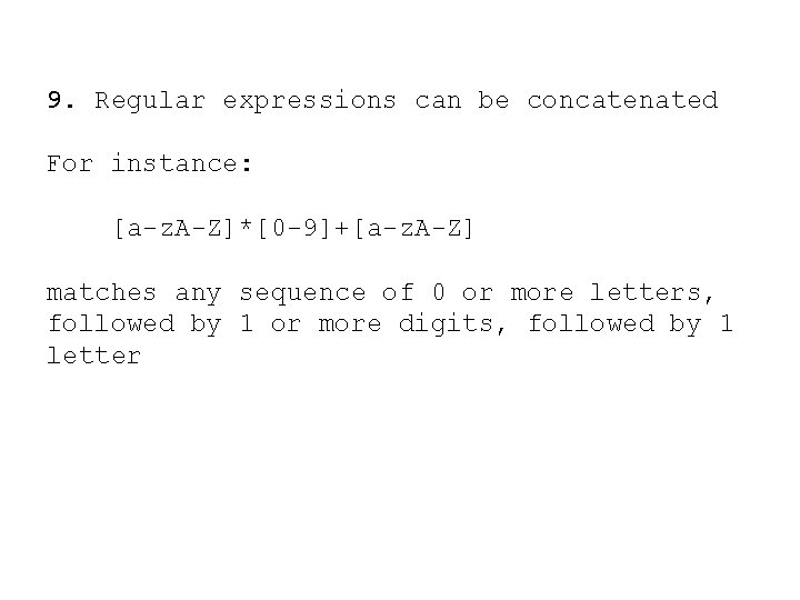 9. Regular expressions can be concatenated For instance: [a-z. A-Z]*[0 -9]+[a-z. A-Z] matches any