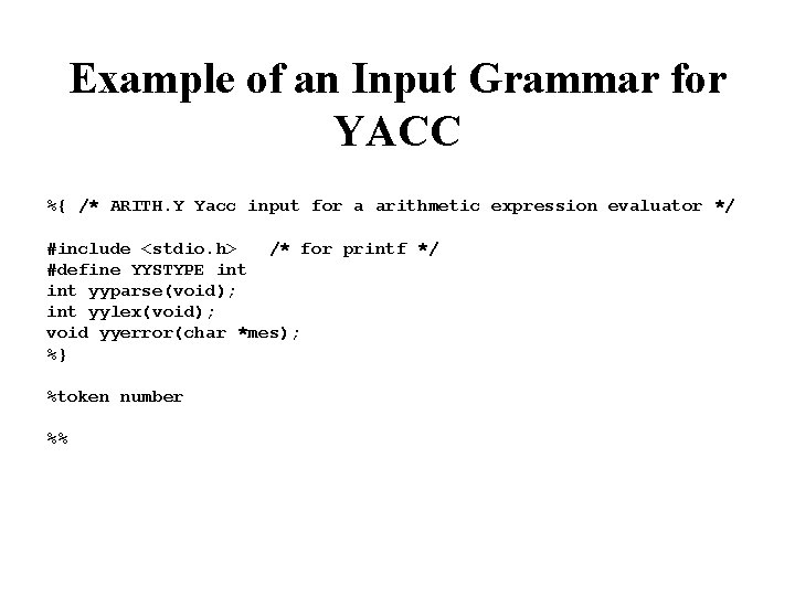 Example of an Input Grammar for YACC %{ /* ARITH. Y Yacc input for