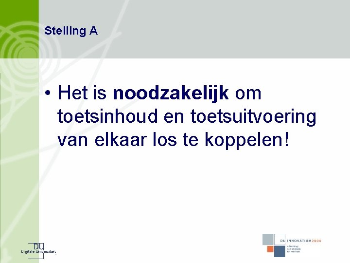 Stelling A • Het is noodzakelijk om toetsinhoud en toetsuitvoering van elkaar los te