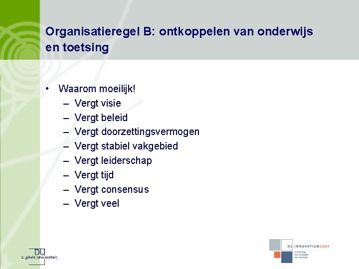 Organisatieregel B: ontkoppelen van onderwijs en toetsing • Waarom moeilijk! – Vergt visie –