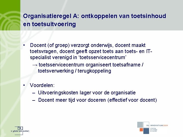 Organisatieregel A: ontkoppelen van toetsinhoud en toetsuitvoering • Docent (of groep) verzorgt onderwijs, docent