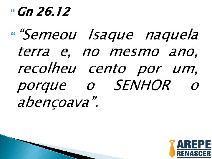  Gn 26. 12 “Semeou Isaque naquela terra e, no mesmo ano, recolheu cento