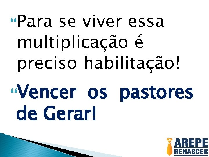  Para se viver essa multiplicação é preciso habilitação! Vencer os pastores de Gerar!