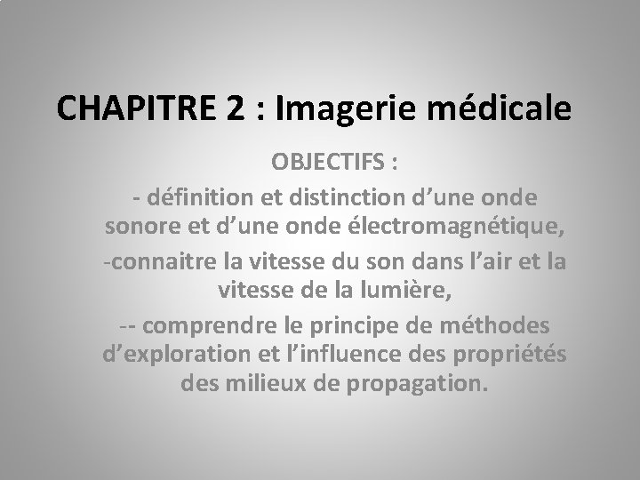 CHAPITRE 2 : Imagerie médicale OBJECTIFS : - définition et distinction d’une onde sonore