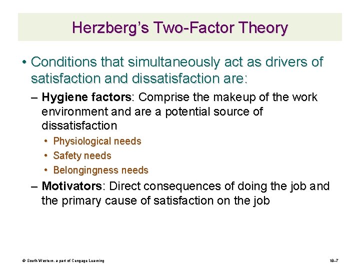 Herzberg’s Two-Factor Theory • Conditions that simultaneously act as drivers of satisfaction and dissatisfaction