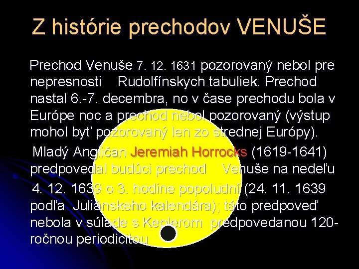 Z histórie prechodov VENUŠE Prechod Venuše 7. 12. 1631 pozorovaný nebol pre nepresnosti Rudolfínskych